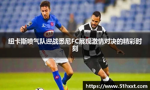 纽卡斯喷气队迎战悉尼FC展现激情对决的精彩时刻