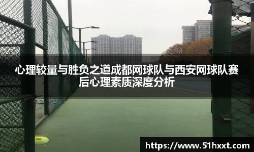 心理较量与胜负之道成都网球队与西安网球队赛后心理素质深度分析